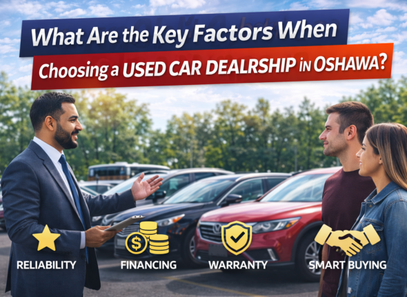 What Are the Key Factors When Choosing a Used Car Dealership in Oshawa